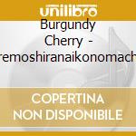 Burgundy Cherry - Daremoshiranaikonomachide cd