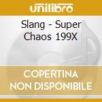 Slang - Super Chaos 199X cd musicale di Slang