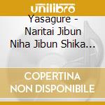 Yasagure - Naritai Jibun Niha Jibun Shika Narenai cd musicale