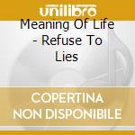 Meaning Of Life - Refuse To Lies cd
