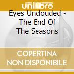 Eyes Unclouded - The End Of The Seasons cd musicale di Eyes Unclouded