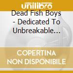 Dead Fish Boys - Dedicated To Unbreakable Wish cd musicale
