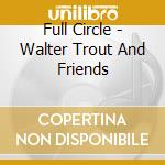Full Circle - Walter Trout And Friends cd