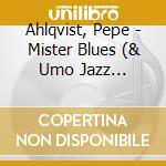 Ahlqvist, Pepe - Mister Blues (& Umo Jazz Orchestra) cd musicale di Ahlqvist, Pepe