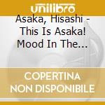 Asaka, Hisashi - This Is Asaka! Mood In The Light cd