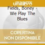 Fields, Boney - We Play The Blues cd
