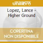 Lopez, Lance - Higher Ground cd