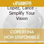 Lopez, Lance - Simplify Your Vision cd
