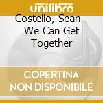 Costello, Sean - We Can Get Together cd