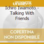 Ichiro Iwamoto - Talking With Friends cd