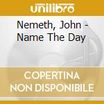 Nemeth, John - Name The Day cd