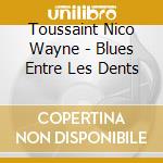Toussaint Nico Wayne - Blues Entre Les Dents