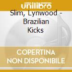 Slim, Lynwood - Brazilian Kicks cd