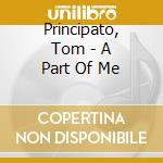 Principato, Tom - A Part Of Me cd