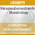 Varugasuburusubando - Bluestrology cd