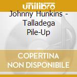 Johnny Hunkins - Talladega Pile-Up