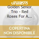 Golden Senior Trio - Red Roses For A Blue Lady cd