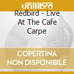 Redbird - Live At The Cafe Carpe cd