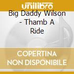 Big Daddy Wilson - Thamb A Ride cd