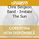 Chris Bergson Band - Imitate The Sun cd