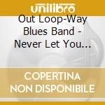 Out Loop-Way Blues Band - Never Let You Go cd
