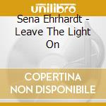 Sena Ehrhardt - Leave The Light On cd