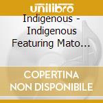 Indigenous - Indigenous Featuring Mato Nanji cd