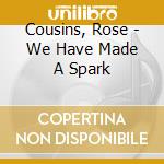Cousins, Rose - We Have Made A Spark cd