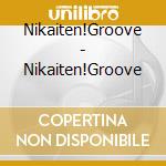 Nikaiten!Groove - Nikaiten!Groove cd