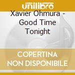 Xavier Ohmura - Good Time Tonight cd