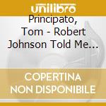 Principato, Tom - Robert Johnson Told Me So cd