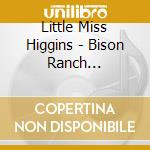 Little Miss Higgins - Bison Ranch Recording Sessions cd
