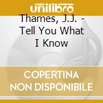 Thames, J.J. - Tell You What I Know cd
