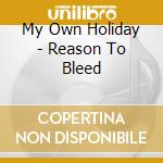 My Own Holiday - Reason To Bleed cd