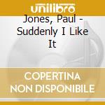 Jones, Paul - Suddenly I Like It cd