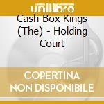 Cash Box Kings (The) - Holding Court cd