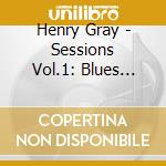 Henry Gray - Sessions Vol.1: Blues Won'T Let Me cd