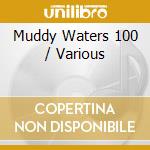 Muddy Waters 100 / Various cd musicale