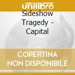 Sideshow Tragedy - Capital cd
