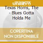 Texas Horns, The - Blues Gotta Holda Me cd