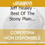 Jeff Healey - Best Of The Stony Plain Years cd