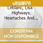 Leblanc, Lisa - Highways. Heartaches And Time Well Wasted cd