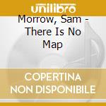 Morrow, Sam - There Is No Map cd