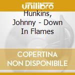 Hunkins, Johnny - Down In Flames cd