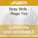 Stray Birds - Magic Fire cd