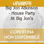Big Jon Atkinson - House Party At Big Jon's cd