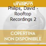 Philips, David - Rooftop Recordings 2 cd