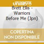 Brett Ellis - Warriors Before Me (Jpn)