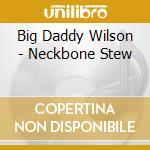 Big Daddy Wilson - Neckbone Stew cd