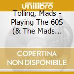 Tolling, Mads - Playing The 60S (& The Mads Men) cd